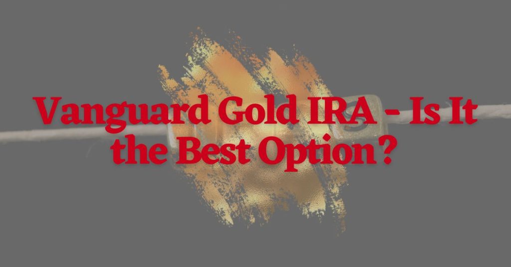 vanguard-gold-ira-is-it-the-best-option-bonds-online