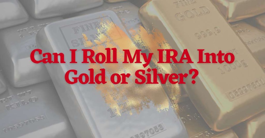 Learn About Rolling Your IRA Into Gold Or Silver In 2023