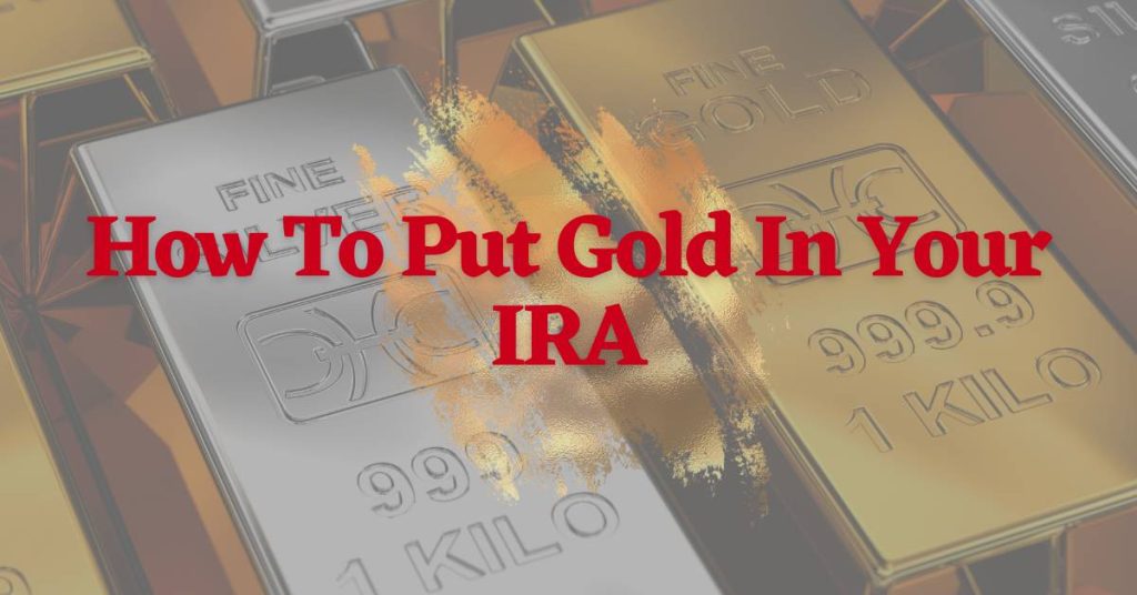 How To Put Gold In Your IRA - 2023 Guide