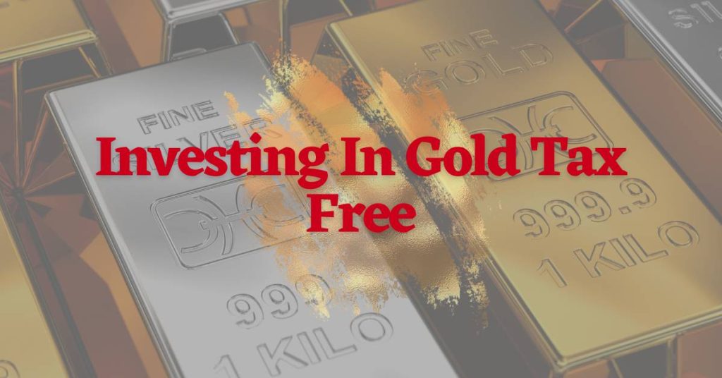 Investing In Gold Tax Free A How To For 2024