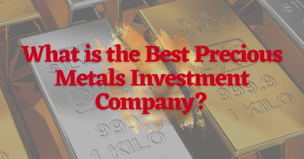 What Is The Best Precious Metals Investment Company In 2024?