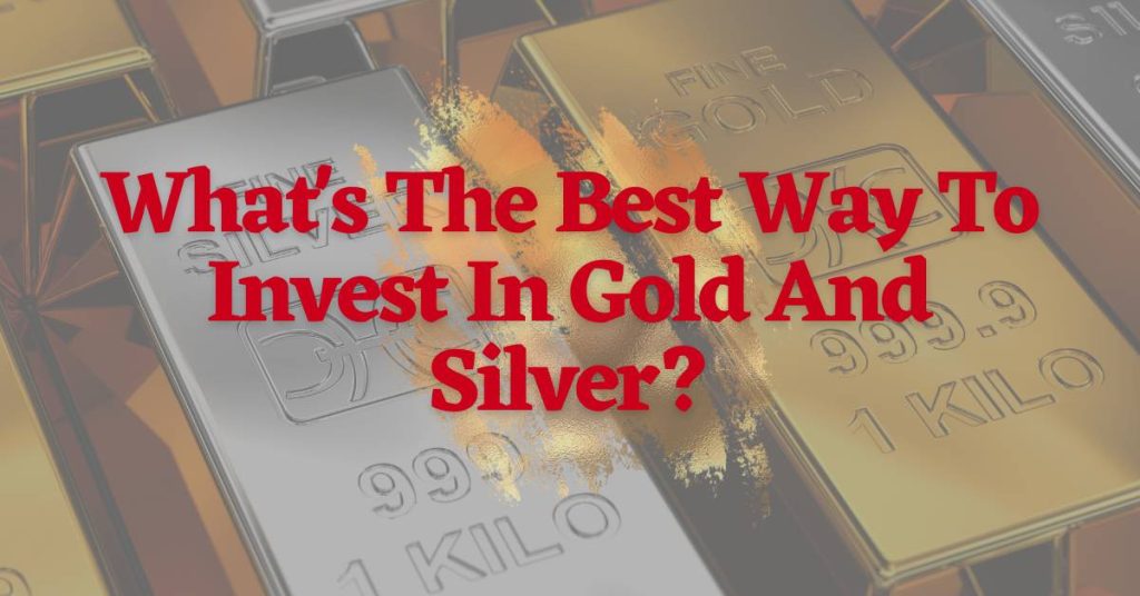 What Is The Best Way To Invest In Gold \u0026 Silver In 2024?